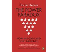 The Power Paradox: How We Gain and Lose Influence