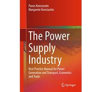 The Power Supply Industry: Best Practice Manual for Power Generation and Transport, Economics and Trade