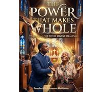 THE POWER THAT MAKES WHOLE: A Manual for Total Divine Healing
