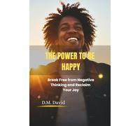 The Power to Be Happy: Break Free from Negative Thinking and Reclaim Your Joy