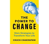 The Power to Change: Stoic Strategies to Transform Your Life
