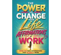 The Power To Change Your Life, Affirmations at Work: Over 250 REAL AFFIRMATIONS THAT ACTUALLY WORK