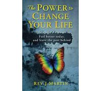 The Power to Change Your Life: Feel better today, and leave the past behind