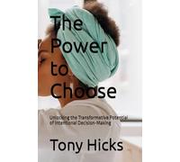 The Power to Choose: Unlocking the Transformative Potential of Intentional Decision-Making