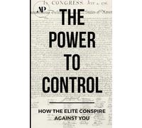 The Power To Control: How the Elite Conspire Against You: 1 (Deconstructing America)