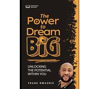 The Power To Dream Big: Unlocking The Potential Within You