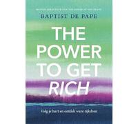 The power to get rich: volg je hart en ontdek ware rijkdom