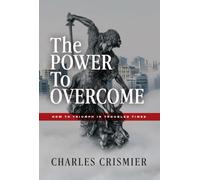 The POWER to OVERCOME: How To Triumph In Troubled Times