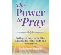 The Power to Pray: 60 Days of Prayers for Him - A Guided Journal of Faith and Intercession: Scripture-Based Prayers That Break Through