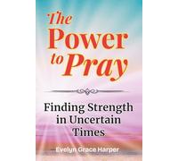 The Power to Pray: Finding Strength in Uncertain Times - with Bible Verses and Devotionals: A Faith-Based Devotional Journal for Encouragement, Clarity, and God's Peace
