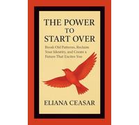 THE POWER TO START OVER: Break Old Patterns, Reclaim Your Identity, and Create a Future That Excites You