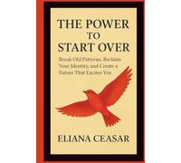 THE POWER TO START OVER: Break Old Patterns, Reclaim Your Identity, and Create a Future That Excites You