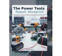 The Power Tools Repair Blueprint: A Professional's Guide to Diagnosing, Restoring, and Optimizing Electric and Cordless Equipment for Peak Performance and Longevity (The DO-IT-YOURSELF Blueprint)