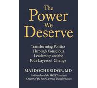The Power We Deserve: Transforming Politics Through Conscious Leadership and the Four Layers of Change