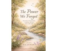 The Power We Forgot: Returning to Responsibility, Creativity and Life Close to the Earth