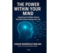 THE POWER WHITIN YOUR MIND: Unlocking the Hidden Science That Will Forever Change Your Life.