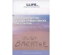 The Power Within: A Guide To Breathwork Facilitation: An introduction to mastering the art of conscious breathing, for yourself and others.
