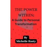 The Power Within: a Guide to Personal Transformation: A practical guide designed to transform your mindset, empower your journey, and unlock productive outcomes.