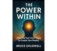 The Power Within: Aligning Your Inner State to Create Your Reality (The Reality Architect Series)