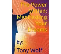 The Power Within:: Manifesting Your Dreams (Books by: Tony Wolf)