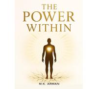 The Power Within: Master Self-Love, Cultivate Self-Respect, Strengthen Emotional Control, And Break Free From Destructive Patterns To Transform Your ... And Professional Life: 2 (Be Powerful Series)
