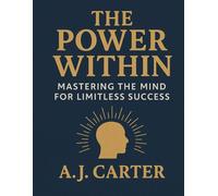 The Power Within Mastering the Mind for Limitless Success