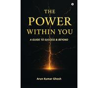 THE POWER WITHIN YOU: A GUIDE TO SUCCESS & BEYOND