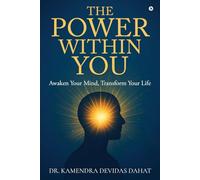 The Power Within You: Awaken Your Mind, Transform Your Life