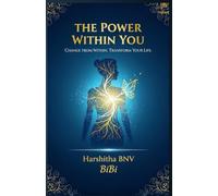 The Power Within You: Change from within. Transform your life.