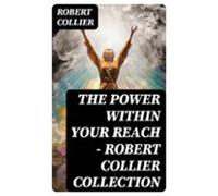 The Power Within Your Reach - Robert Collier Collection (ebook)