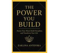 THE POWER YOU BUILD: Master Your Mind, Build Discipline, and Transform Your Life