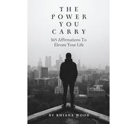 The Power you Carry: 365 Affirmations To Elevate Your Life