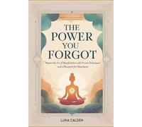 The Power You Forgot: Master the Art of Manifestation with Proven Techniques and a Blueprint for Abundance