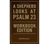 The Powerful Knowledge Gained From A Shepherd Looks at Psalm 23 Workbook Edition: Practical Execution of W. Phillip Keller’s Core Ideas Without Distraction