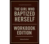 The Powerful Knowledge Gained From The Girl Who Baptized Herself Workbook Edition: How to Enforce Meggan Watterson's Teachings in a World That Tests You Daily
