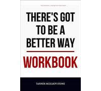 The Powerful Lessons You Need from There’s Got to Be a Better Way Workbook: How to Put Repenning and Kieffer’s Dynamic Work Design to Work in Your Day-to-Day Execution