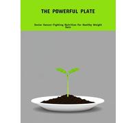 The Powerful Plate: Senior Cancer-Fighting Nutrition For Healthy Weight Gain