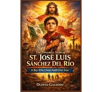 The Powerful Story of St. José Luis Sánchez Del Río (Christian Saints Biographies)