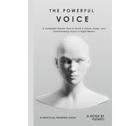 THE POWERFUL VOICE: A Complete Master Plan to Build a Clean, Deep, and Commanding Voice in Eight Weeks