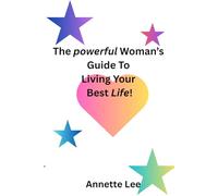 The Powerful Woman’s Guide To Living Your Best Life!