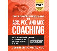 The Powerhouse Guide to ACC, PCC, and MCC Coaching: Master the subtle nuances of ICF coaching and become one of the best coaches in the world