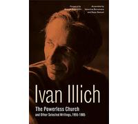 The Powerless Church and Other Selected Writings, 1955-1985: 1 (Ivan Illich: 21st-Century Perspectives)