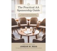 The Practical AA Sponsorship Guide: 7 Proven Strategies for Transforming the 12 Steps into Life-Changing Mentorship