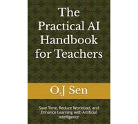 The Practical AI Handbook for Teachers: Save Time, Reduce Workload, and Enhance Learning with Artificial Intelligence
