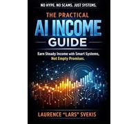 The Practical AI Income Guide: No Hype. No Scams. Just Systems