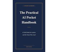 The Practical AI Pocket Handbook: A Field Guide for Leaders and the Teams They Lead