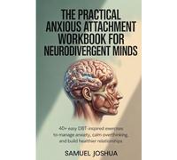The Practical Anxious Attachment Workbook for Neurodivergent Minds: 40+ Easy DBT-Inspired Exercises to Manage Anxiety, Calm Overthinking, and Build Healthier Relationships