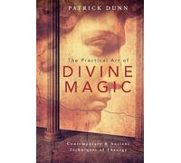 The Practical Art of Divine Magic: Contemporary and Ancient Techniques of Theurgy