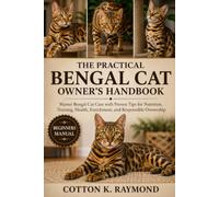 THE PRACTICAL BENGAL CAT OWNER’S HANDBOOK: Master Bengal Cat Care with Proven Tips for Nutrition, Training, Health, Enrichment, and Responsible Ownership