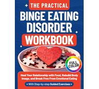 The Practical Binge Eating Disorder Workbook: Heal Your Relationship with Food, Rebuild Body Image, and Break Free from Emotional Eating with Step-by-Step Guided Exercises